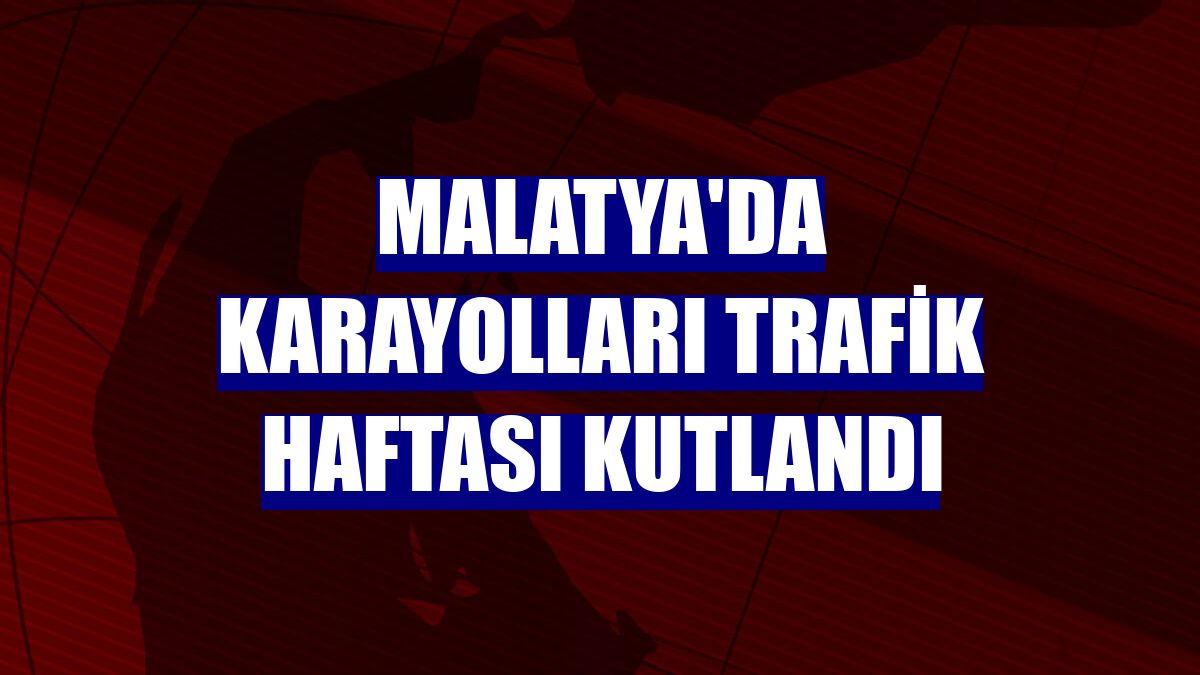 Malatya'da Karayolları Trafik Haftası kutlandı