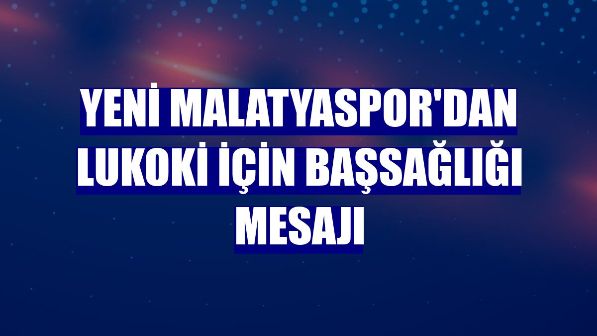 Yeni Malatyaspor'dan Lukoki için başsağlığı mesajı