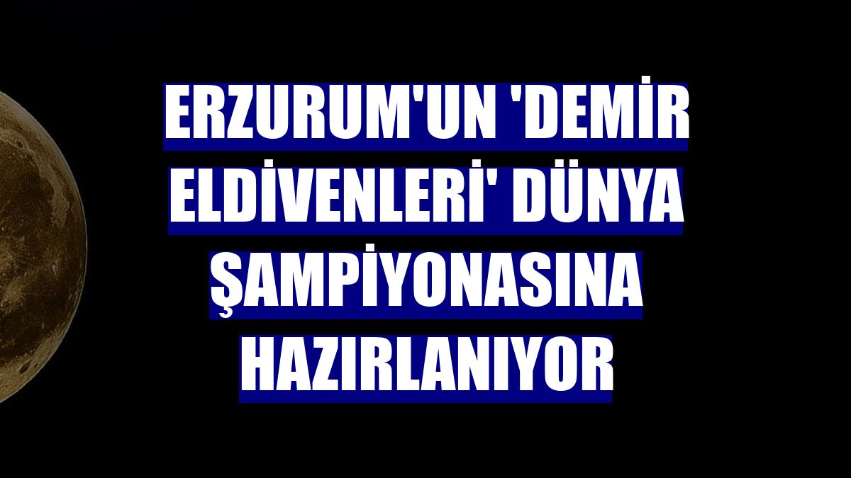 Erzurum'un 'Demir Eldivenleri' dünya şampiyonasına hazırlanıyor