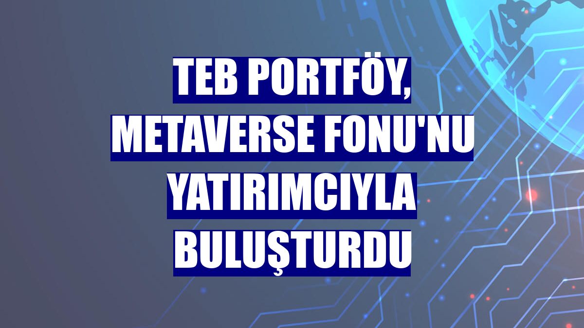 TEB Portföy, Metaverse Fonu'nu yatırımcıyla buluşturdu