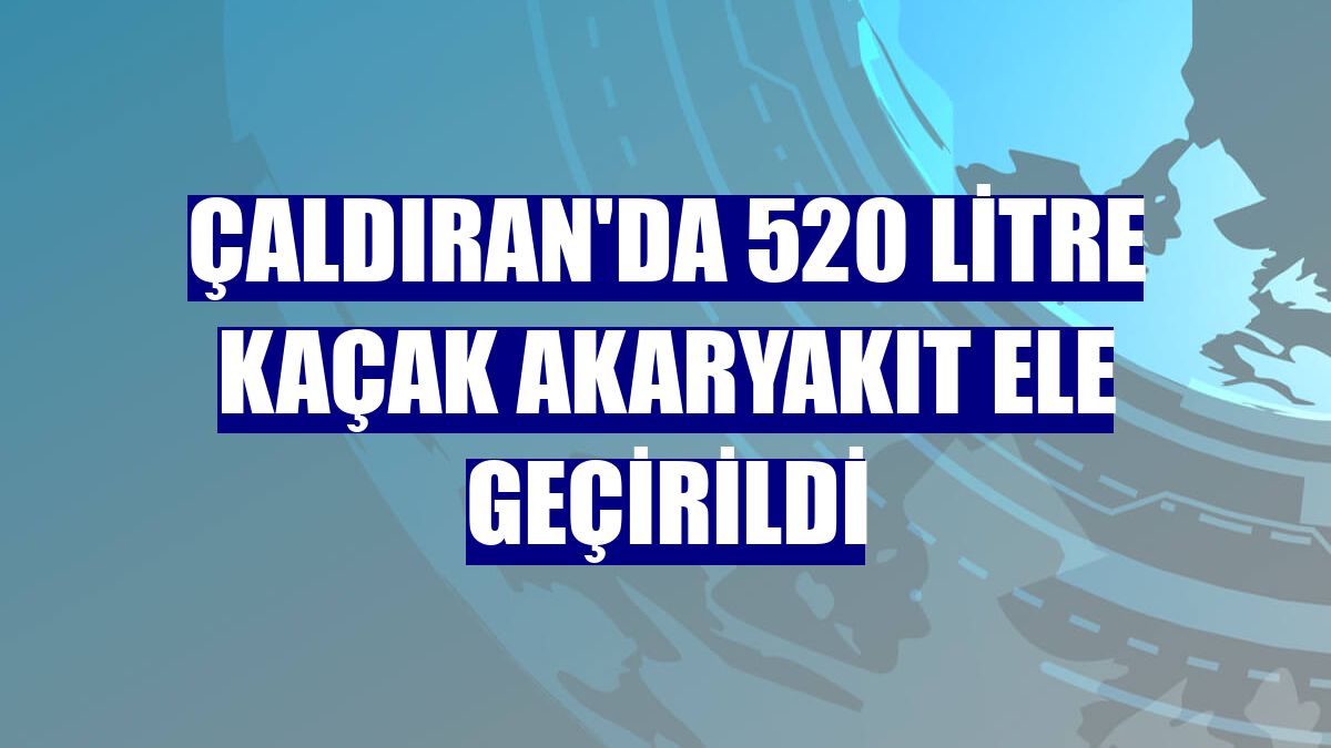 Çaldıran'da 520 litre kaçak akaryakıt ele geçirildi