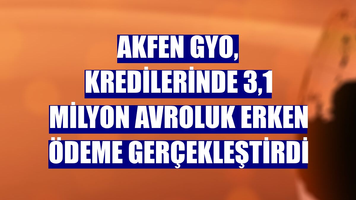 Akfen GYO, kredilerinde 3,1 milyon avroluk erken ödeme gerçekleştirdi