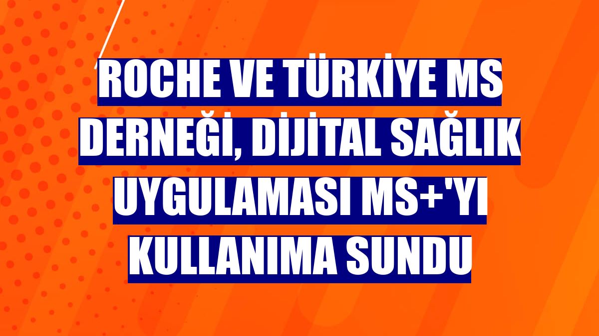 Roche ve Türkiye MS Derneği, dijital sağlık uygulaması MS+'yı kullanıma sundu