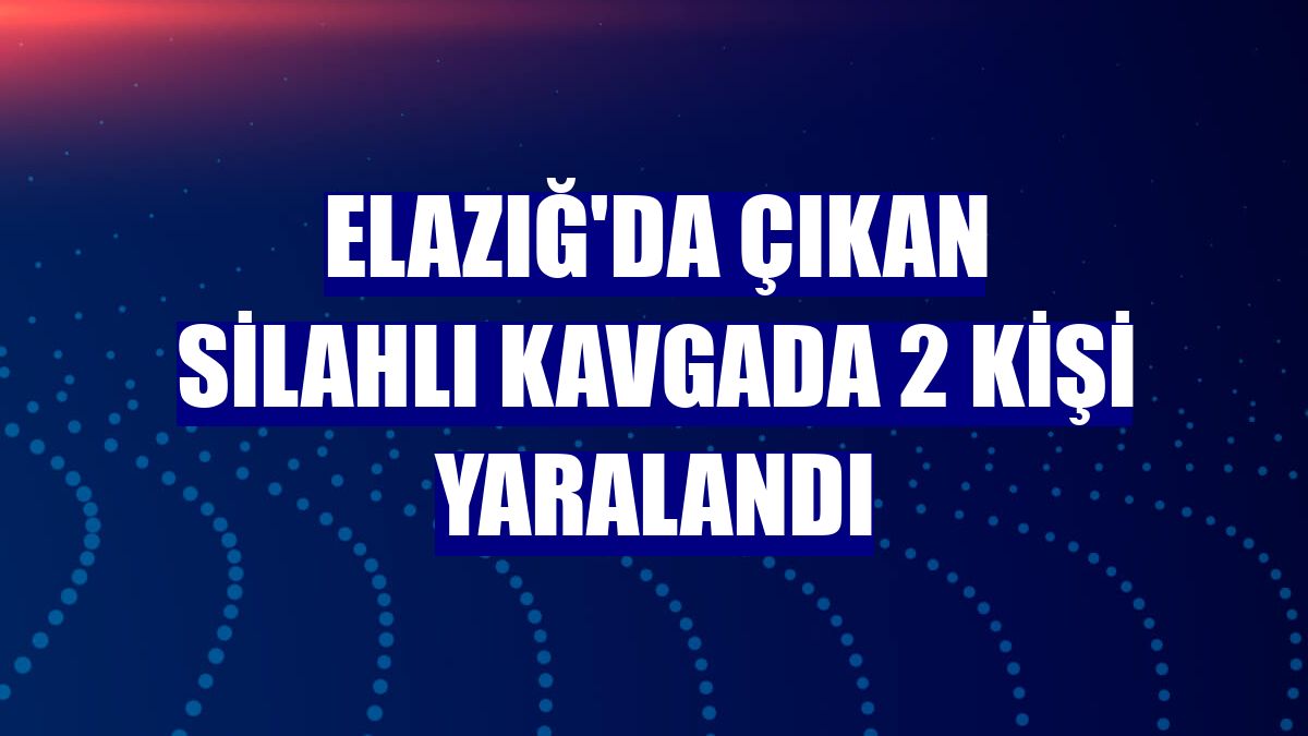 Elazığ'da çıkan silahlı kavgada 2 kişi yaralandı