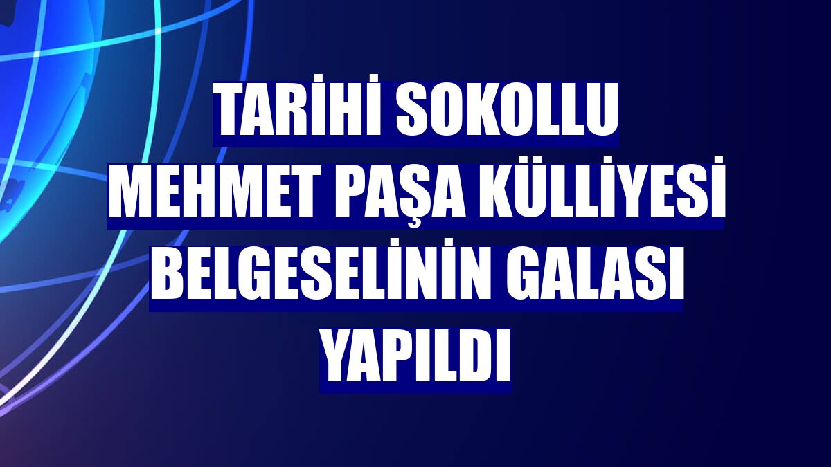 Tarihi Sokollu Mehmet Paşa Külliyesi belgeselinin galası yapıldı