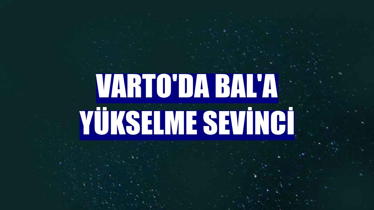 Varto'da BAL'a yükselme sevinci