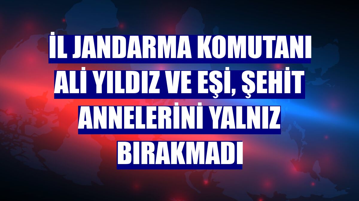 İl Jandarma Komutanı Ali Yıldız ve eşi, şehit annelerini yalnız bırakmadı