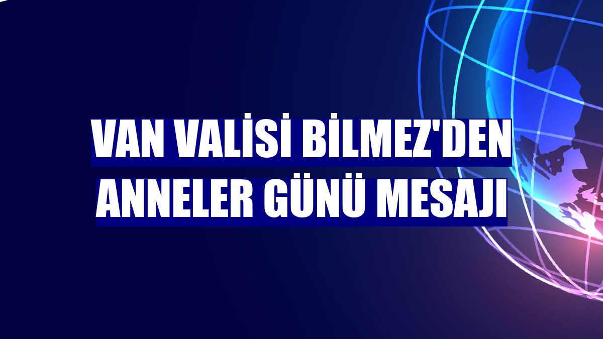 Van Valisi Bilmez'den Anneler Günü mesajı