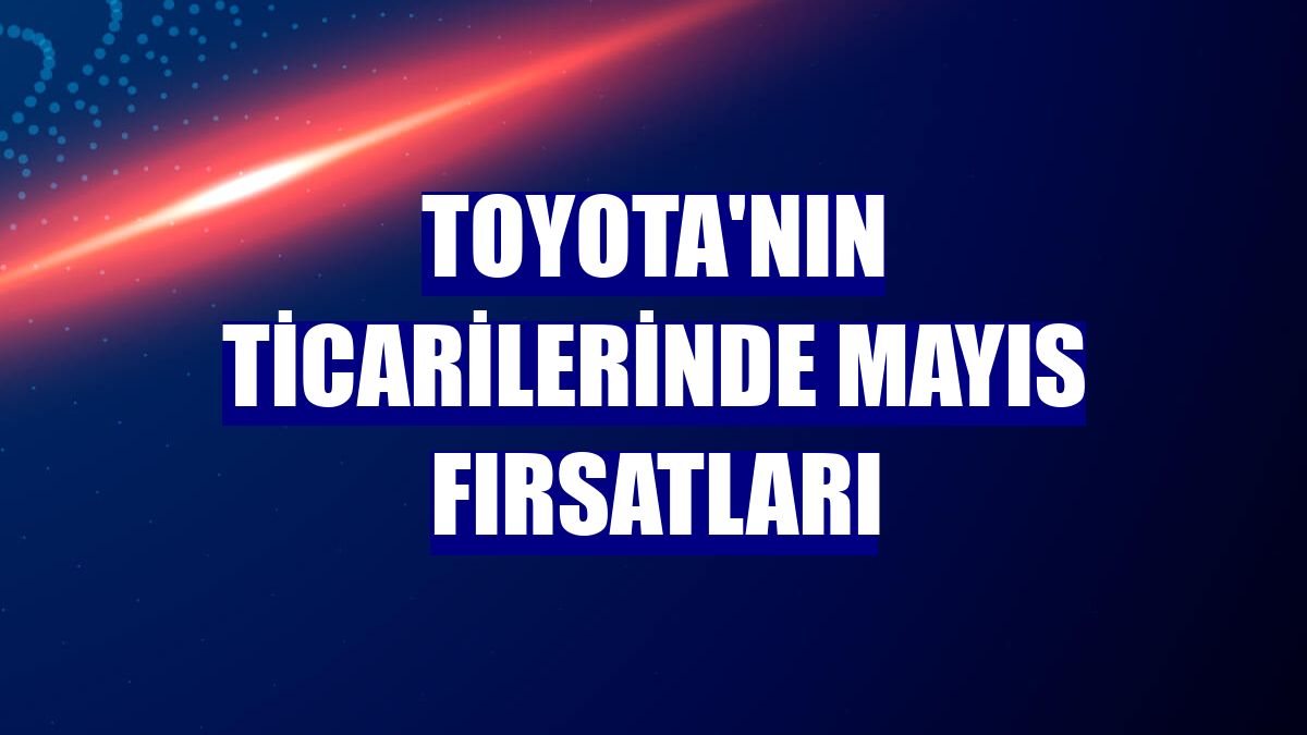 Toyota'nın ticarilerinde mayıs fırsatları