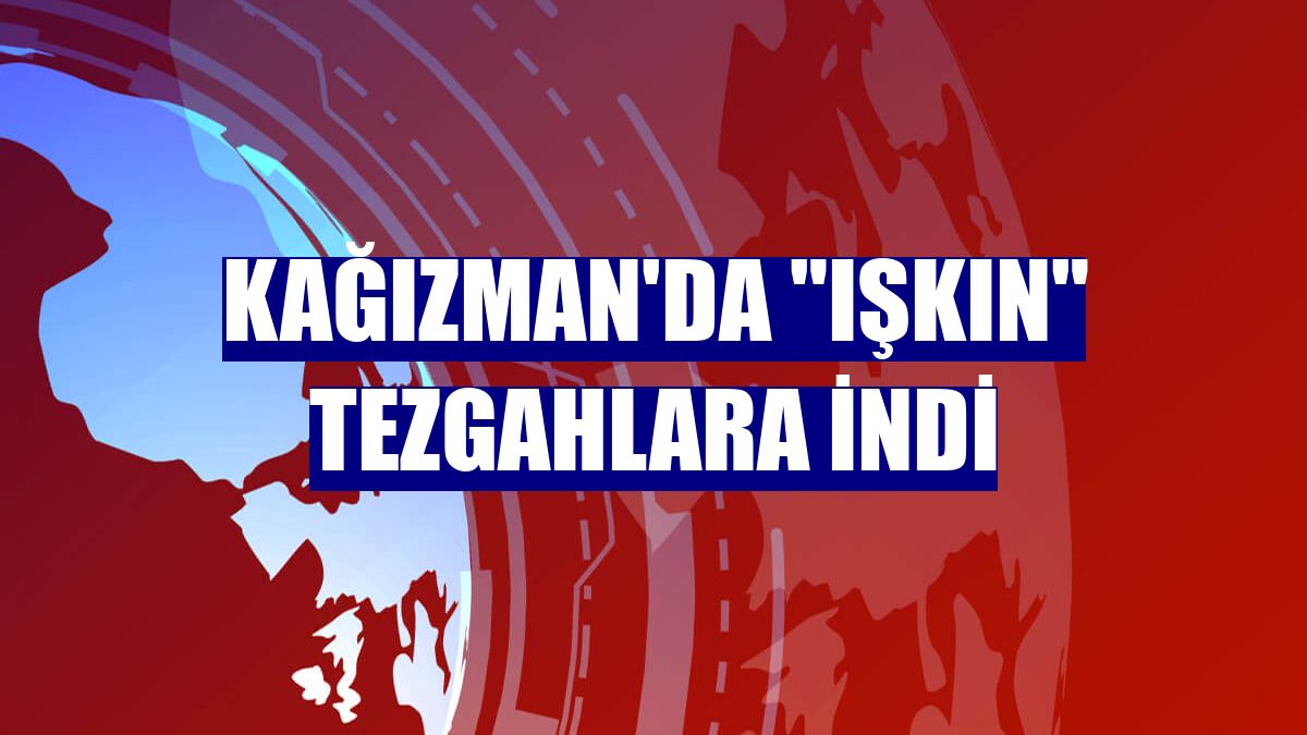 Kağızman'da "ışkın" tezgahlara indi