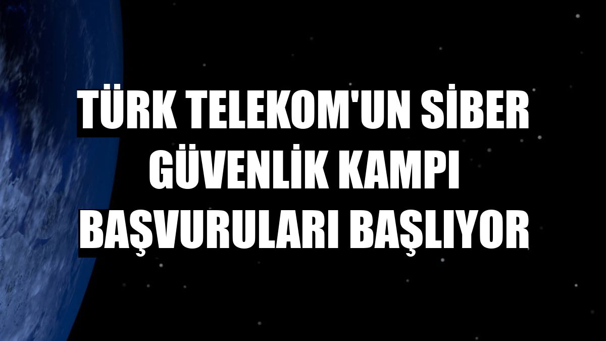 Türk Telekom'un siber güvenlik kampı başvuruları başlıyor