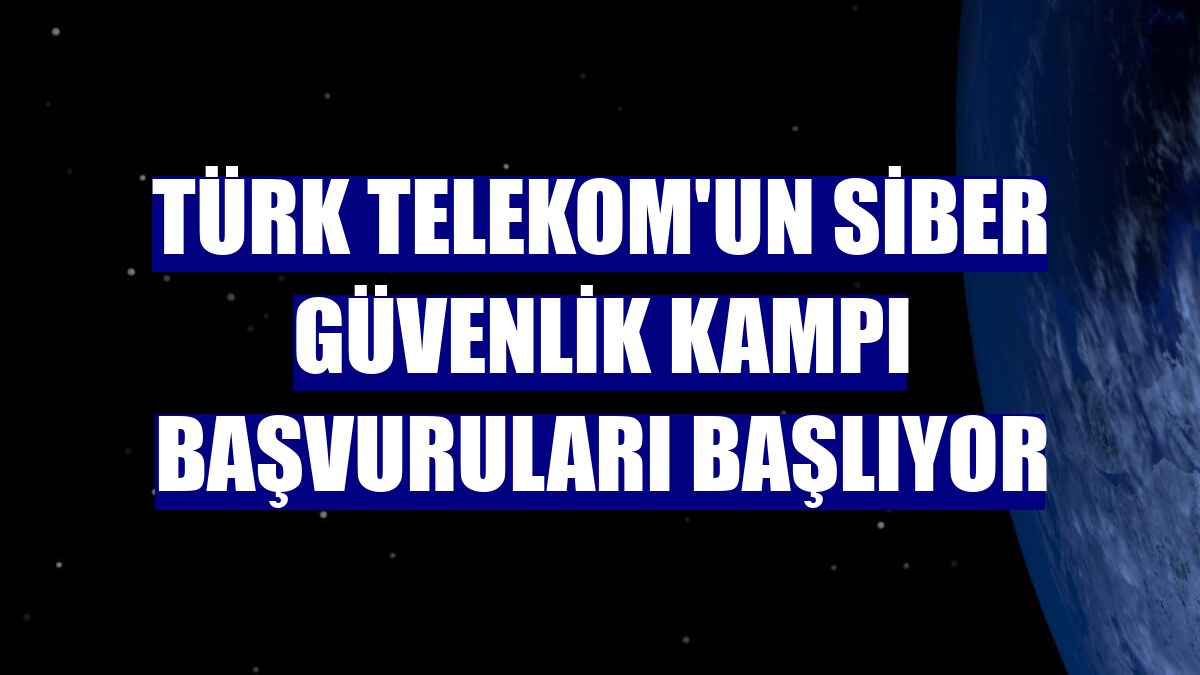 Türk Telekom'un siber güvenlik kampı başvuruları başlıyor