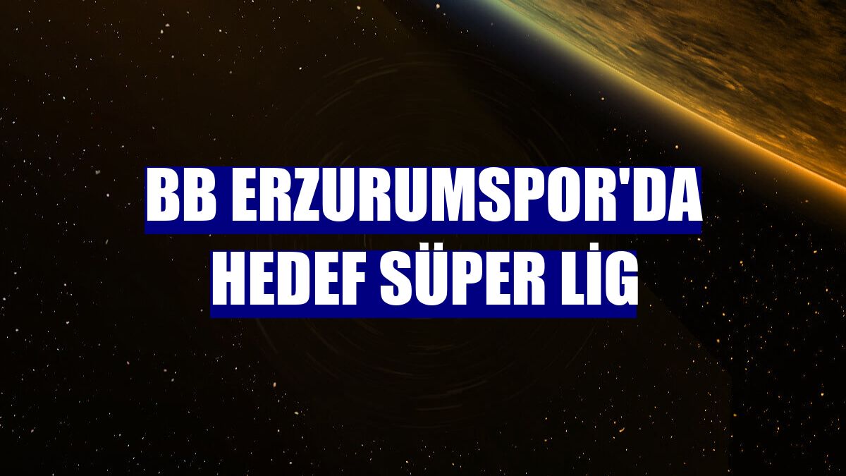 BB Erzurumspor'da hedef Süper Lig