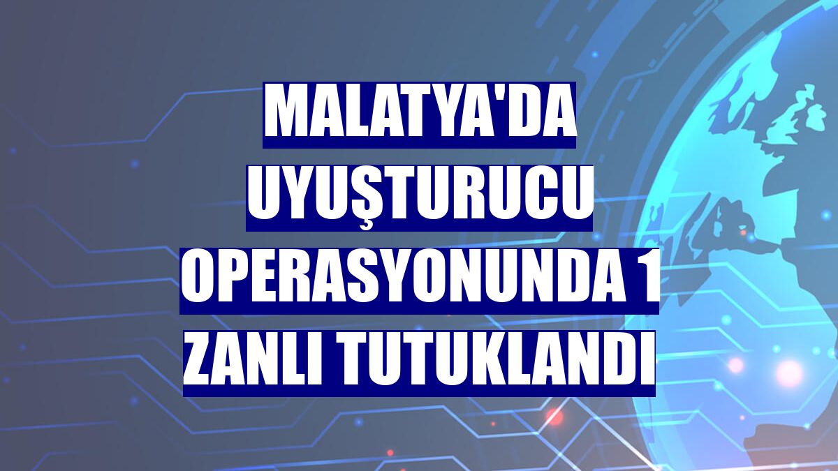 Malatya'da uyuşturucu operasyonunda 1 zanlı tutuklandı