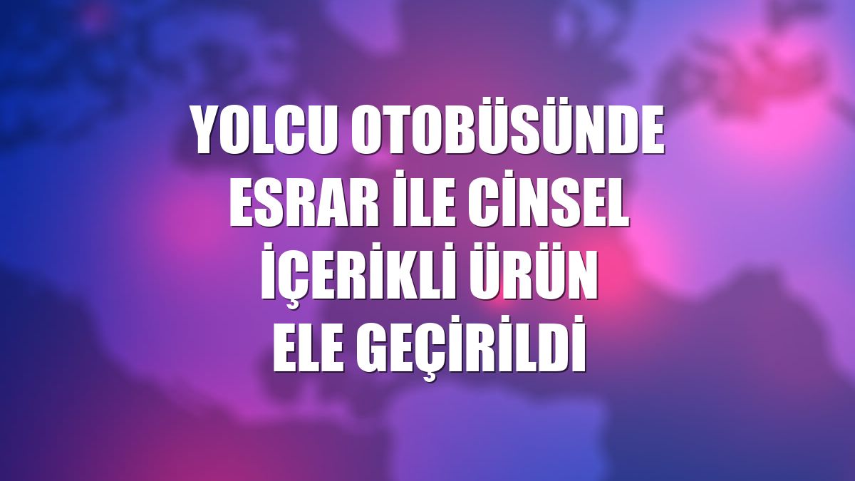 Yolcu otobüsünde esrar ile cinsel içerikli ürün ele geçirildi
