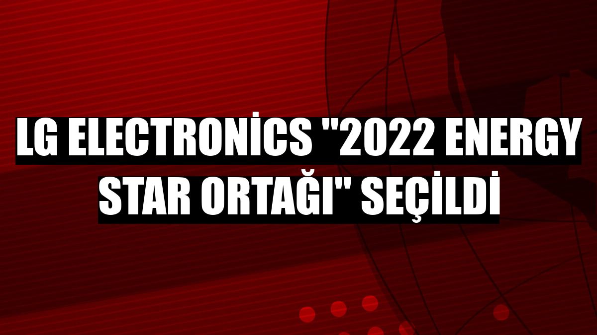 LG Electronics '2022 Energy Star Ortağı' seçildi