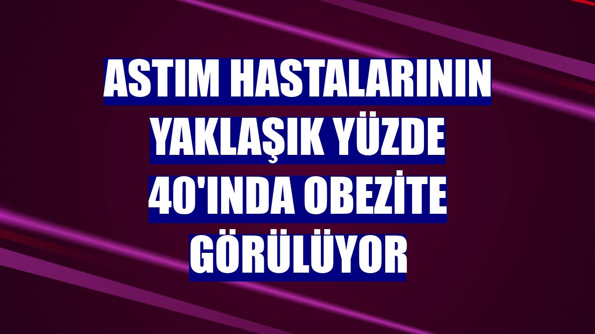 Astım hastalarının yaklaşık yüzde 40'ında obezite görülüyor