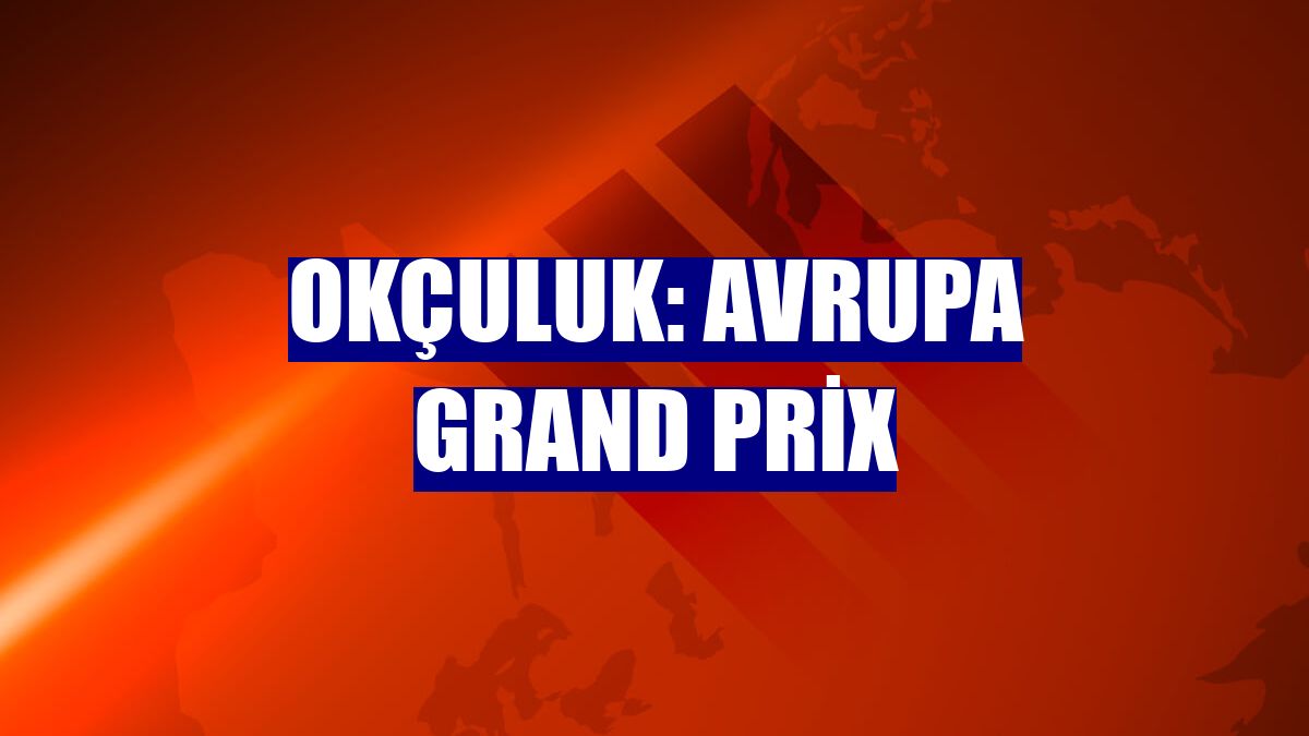Okçuluk: Avrupa Grand Prix