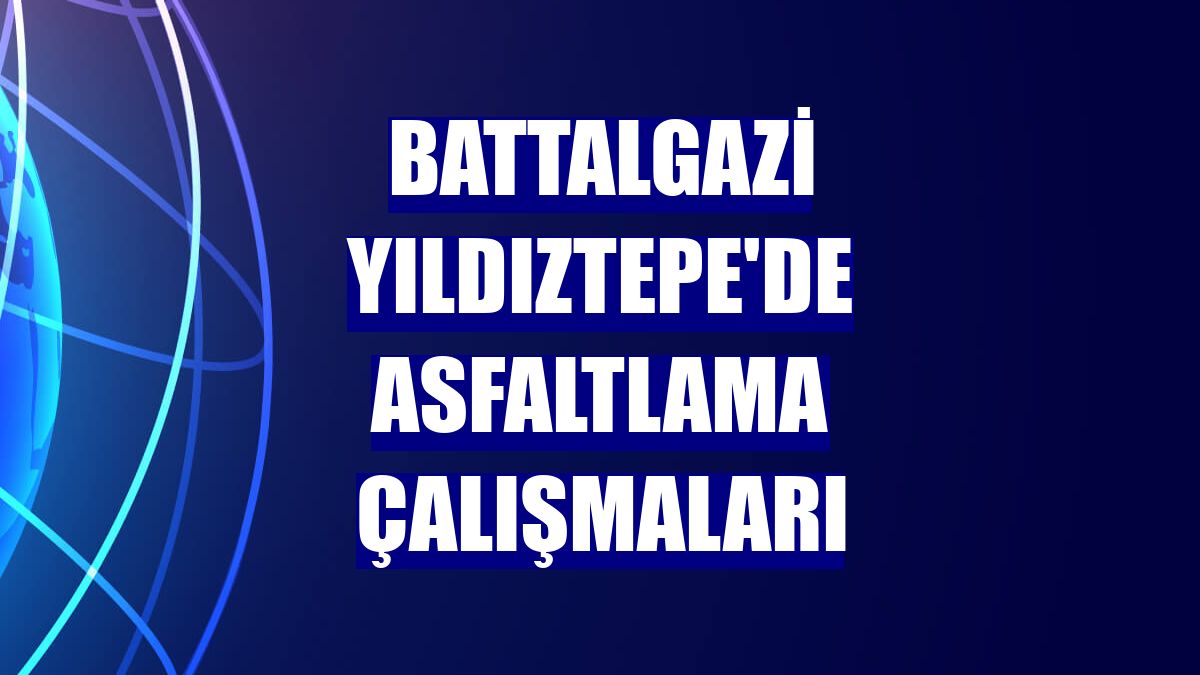 Battalgazi Yıldıztepe'de asfaltlama çalışmaları