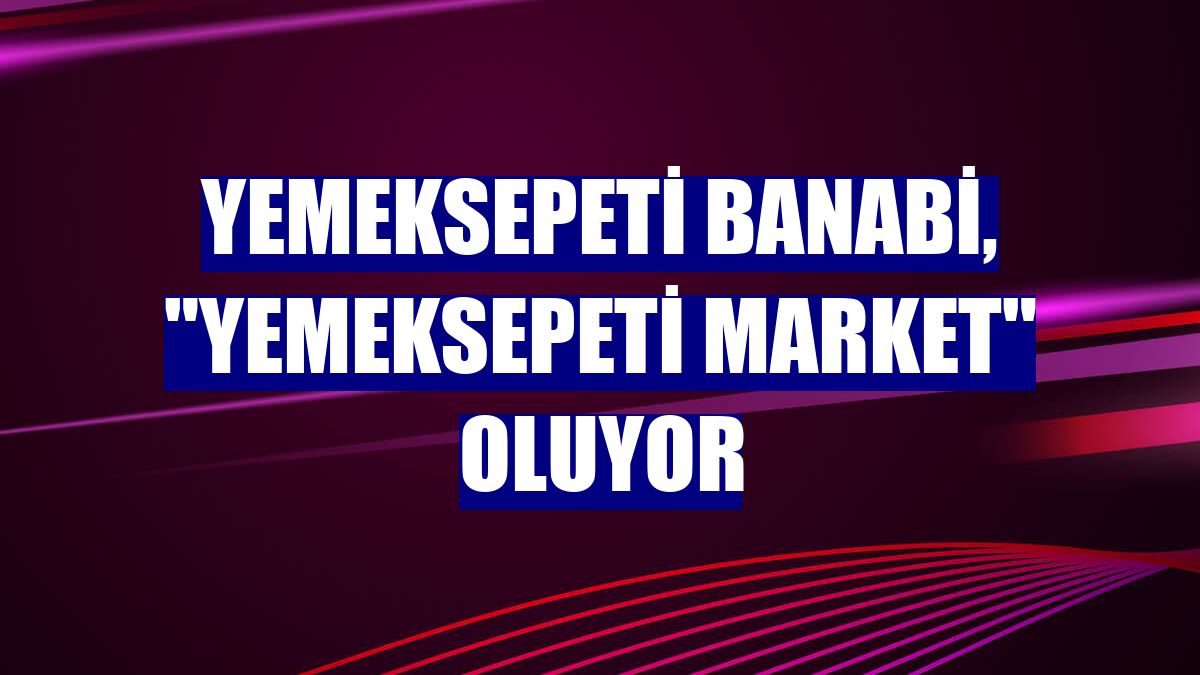 Yemeksepeti Banabi, "Yemeksepeti Market" oluyor