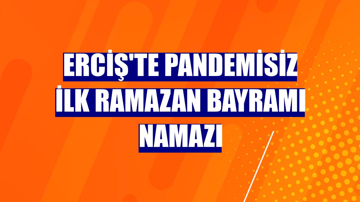 Erciş'te pandemisiz ilk Ramazan Bayramı namazı