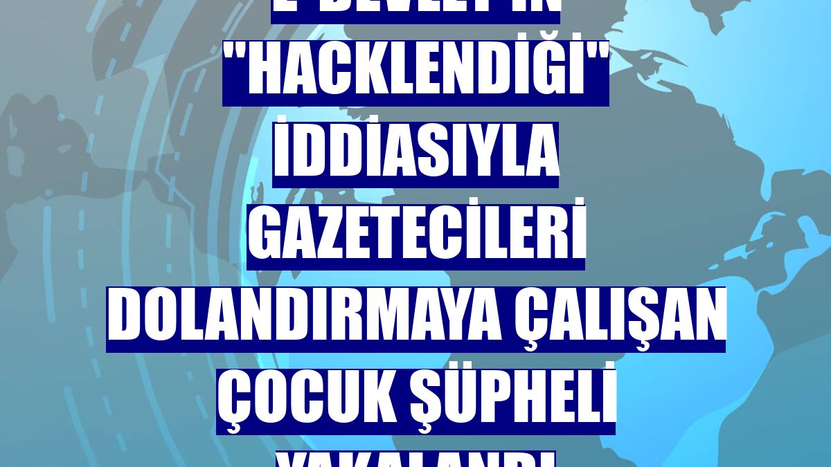 e-Devlet'in "hacklendiği" iddiasıyla gazetecileri dolandırmaya çalışan çocuk şüpheli yakalandı