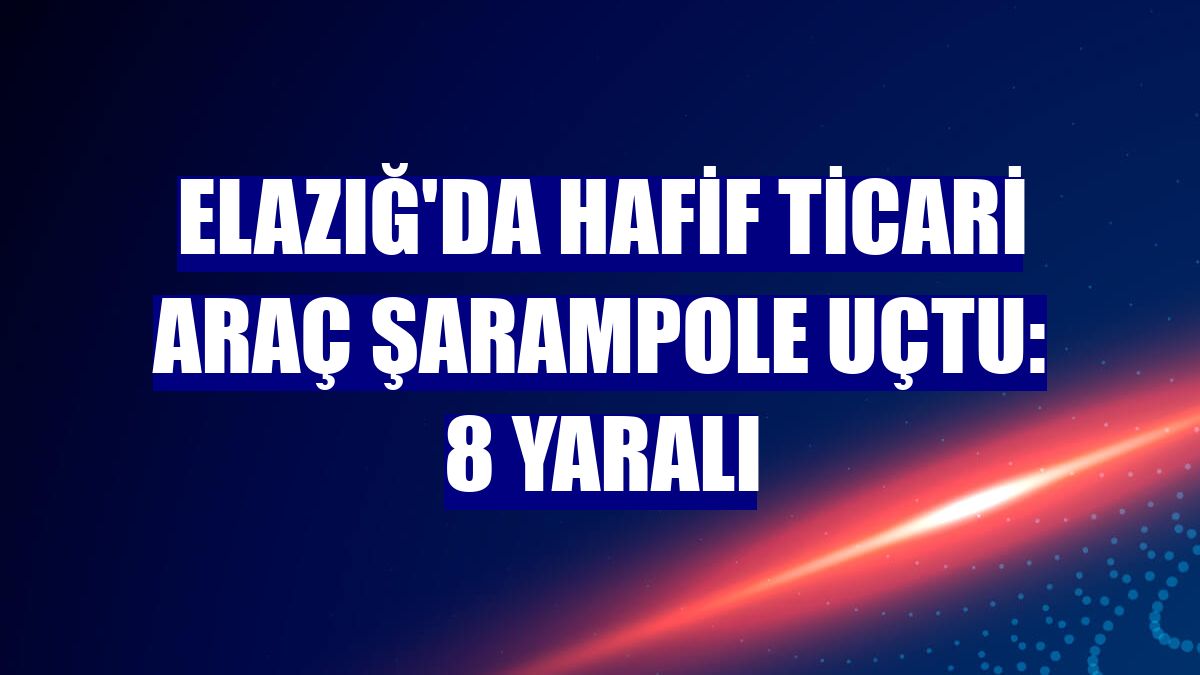 Elazığ'da hafif ticari araç şarampole uçtu: 8 yaralı