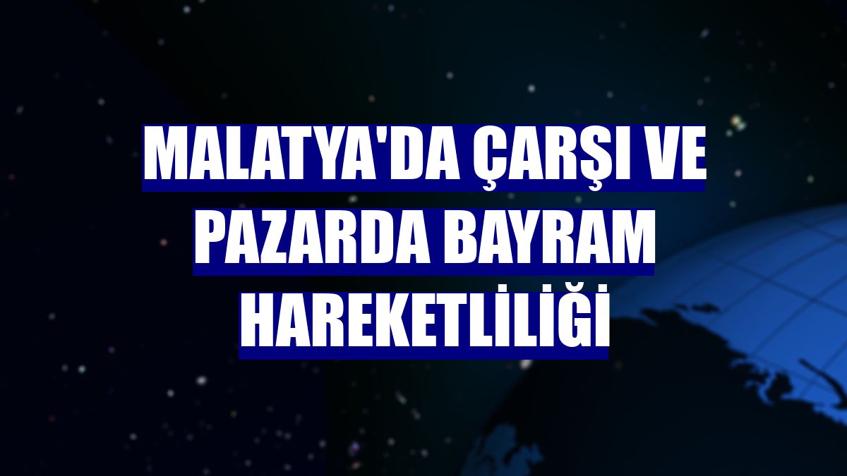 Malatya'da çarşı ve pazarda bayram hareketliliği