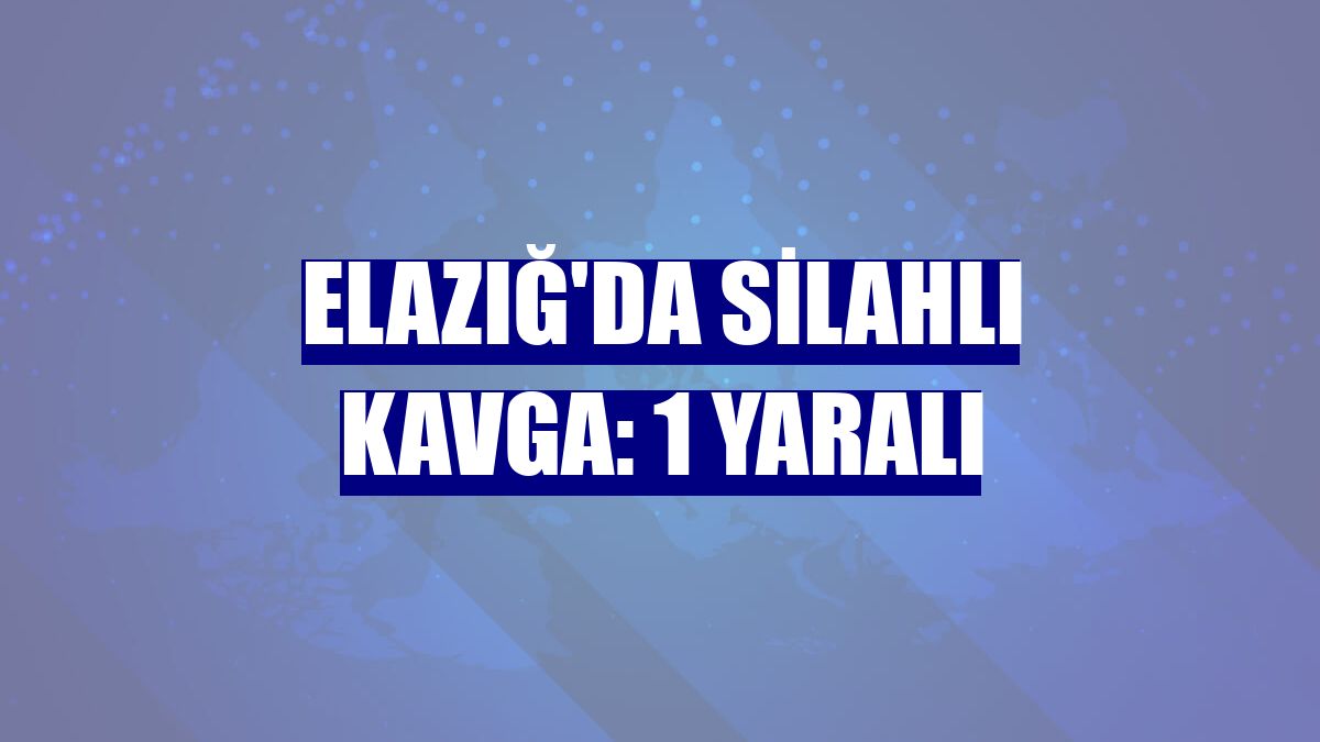Elazığ'da silahlı kavga: 1 yaralı