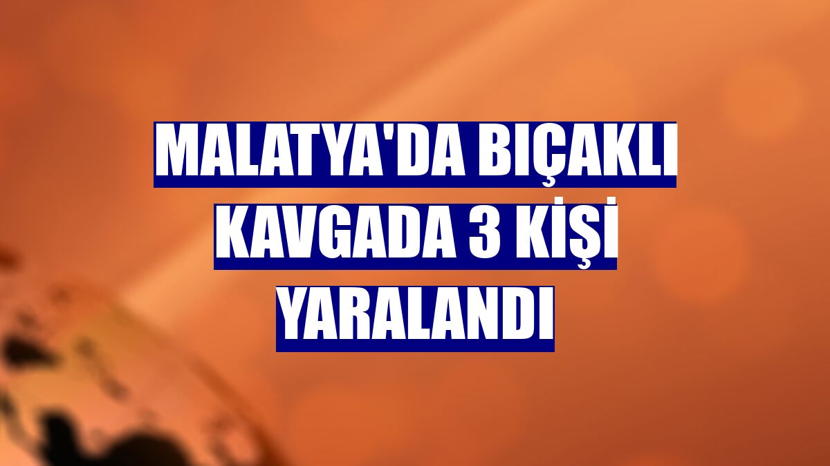 Malatya'da bıçaklı kavgada 3 kişi yaralandı