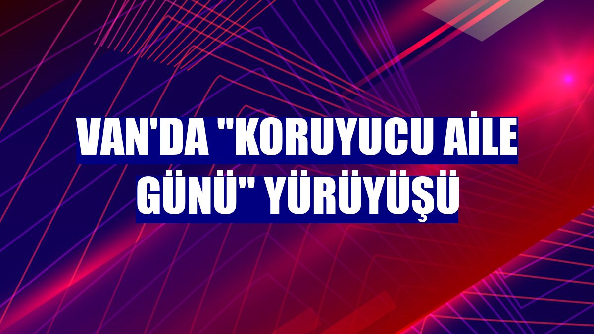 Van'da "Koruyucu Aile Günü" yürüyüşü