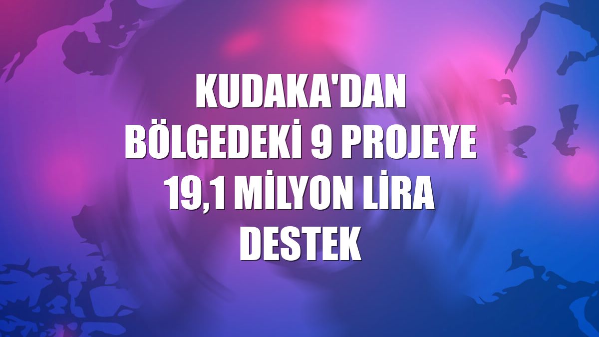 KUDAKA'dan bölgedeki 9 projeye 19,1 milyon lira destek