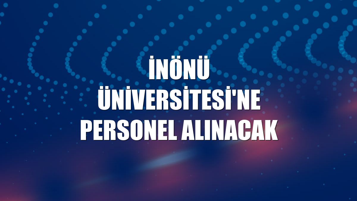 İnönü Üniversitesi'ne personel alınacak