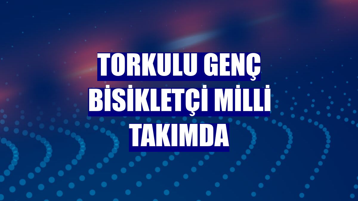 Torkulu genç bisikletçi milli takımda