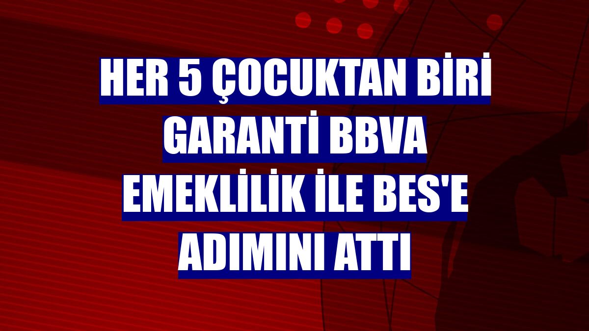Her 5 çocuktan biri Garanti BBVA Emeklilik ile BES'e adımını attı