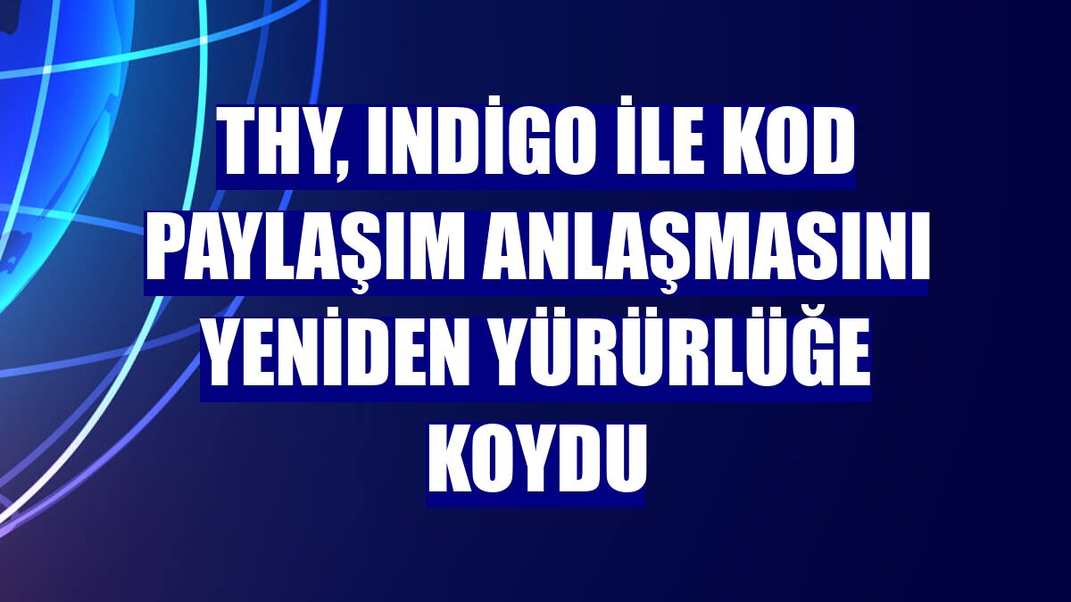 THY, IndiGo ile kod paylaşım anlaşmasını yeniden yürürlüğe koydu