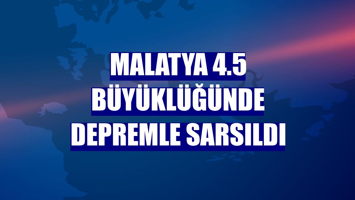 Malatya 4.5 büyüklüğünde depremle sarsıldı