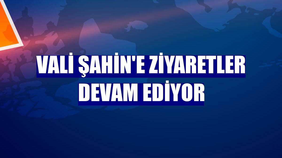 Vali Şahin'e ziyaretler devam ediyor