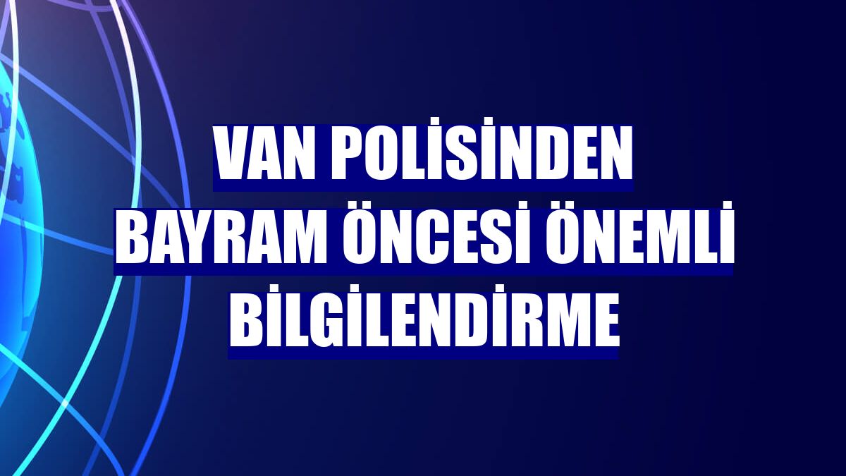 Van polisinden bayram öncesi önemli bilgilendirme