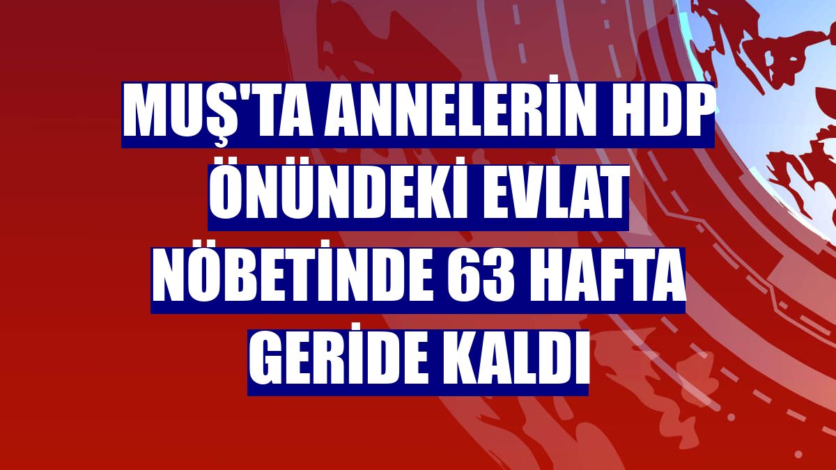 Muş'ta annelerin HDP önündeki evlat nöbetinde 63 hafta geride kaldı
