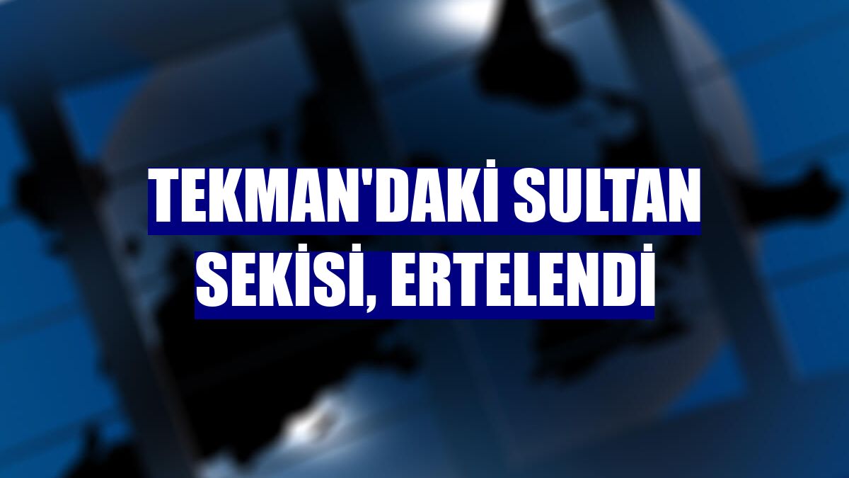 Tekman'daki Sultan Sekisi, ertelendi