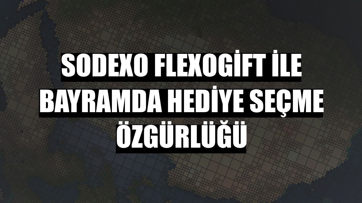 Sodexo FlexoGift ile bayramda hediye seçme özgürlüğü