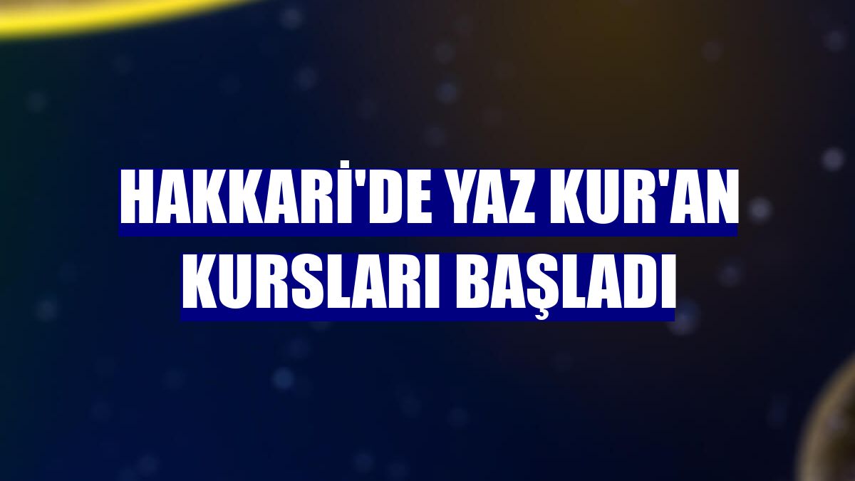 Hakkari'de yaz Kur'an kursları başladı
