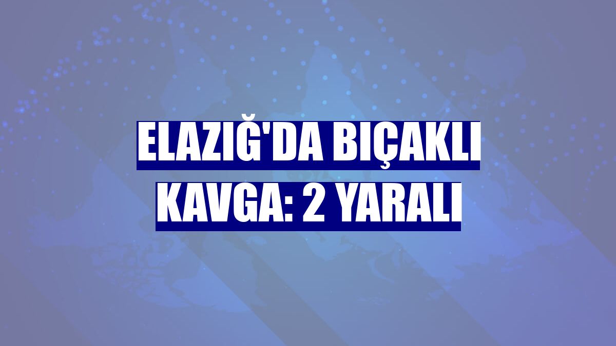 Elazığ'da bıçaklı kavga: 2 yaralı