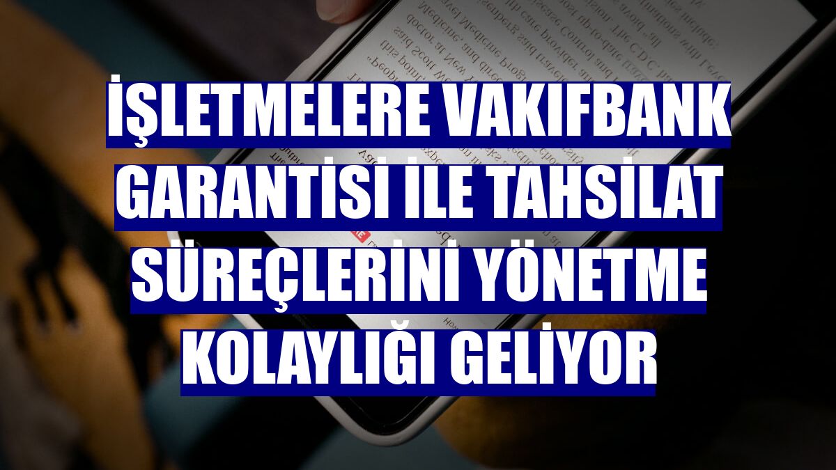 İşletmelere VakıfBank garantisi ile tahsilat süreçlerini yönetme kolaylığı geliyor