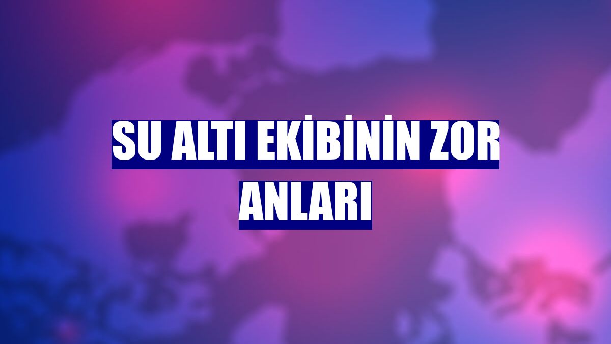 Su altı ekibinin zor anları