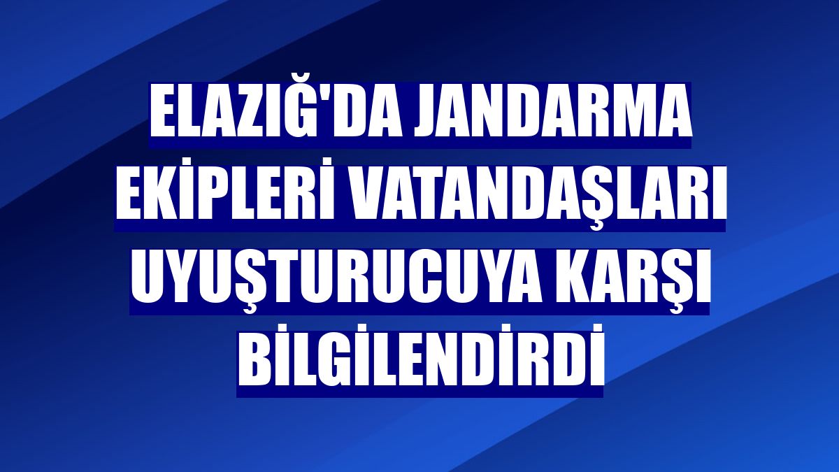 Elazığ'da jandarma ekipleri vatandaşları uyuşturucuya karşı bilgilendirdi