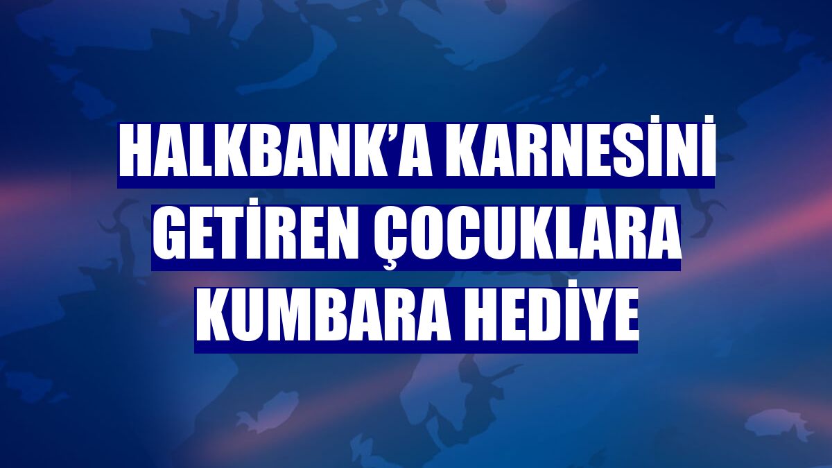 Halkbank’a karnesini getiren çocuklara kumbara hediye