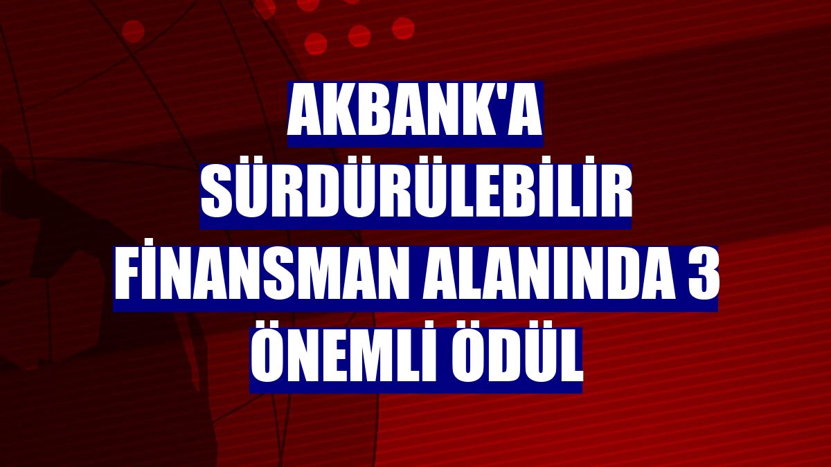 Akbank'a sürdürülebilir finansman alanında 3 önemli ödül
