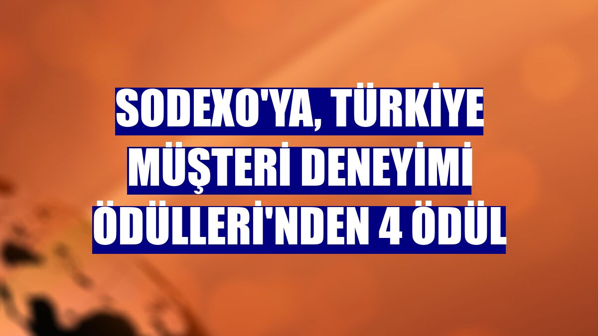 Sodexo'ya, Türkiye Müşteri Deneyimi Ödülleri'nden 4 ödül